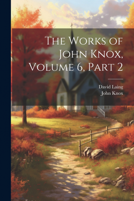 The Works of John Knox, Volume 6, part 2