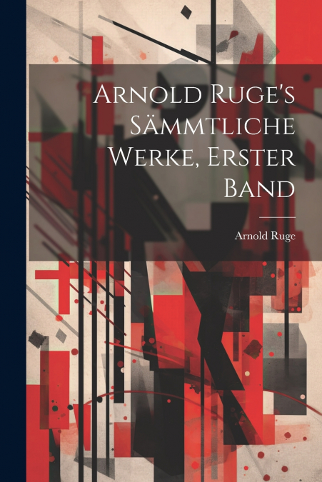 Arnold Ruge’s Sämmtliche Werke, Erster Band