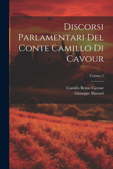 Discorsi Parlamentari Del Conte Camillo Di Cavour; Volume 2