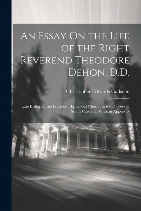 An Essay On the Life of the Right Reverend Theodore Dehon, D.D.