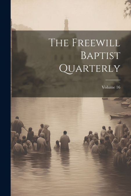 The Freewill Baptist Quarterly; Volume 16
