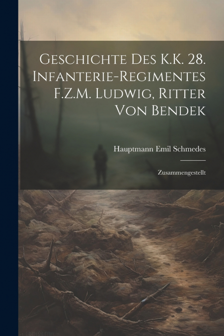 Geschichte Des K.K. 28. Infanterie-Regimentes F.Z.M. Ludwig, Ritter Von Bendek