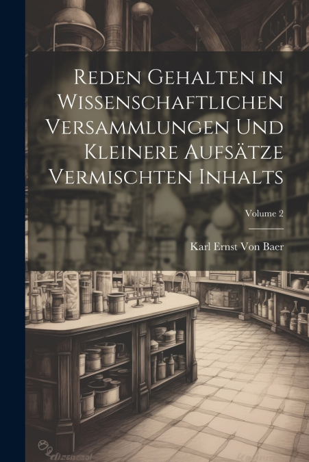 Reden Gehalten in Wissenschaftlichen Versammlungen Und Kleinere Aufsätze Vermischten Inhalts; Volume 2