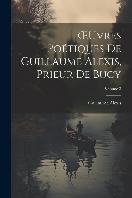 Œuvres Poétiques De Guillaume Alexis, Prieur De Bucy; Volume 3