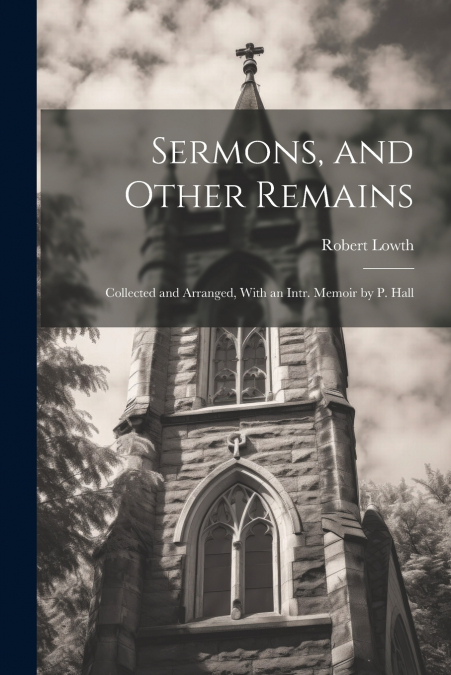 Sermons, and Other Remains