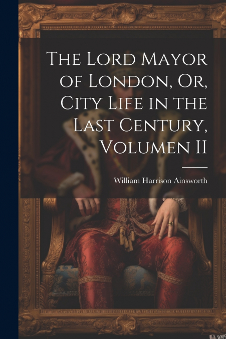 The Lord Mayor of London, Or, City Life in the Last Century, Volumen II