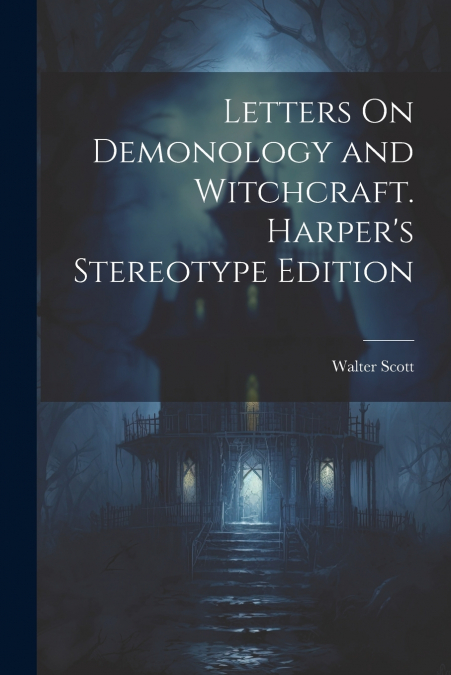 Letters On Demonology and Witchcraft. Harper’s Stereotype Edition; Harper’s Stereotype Edition