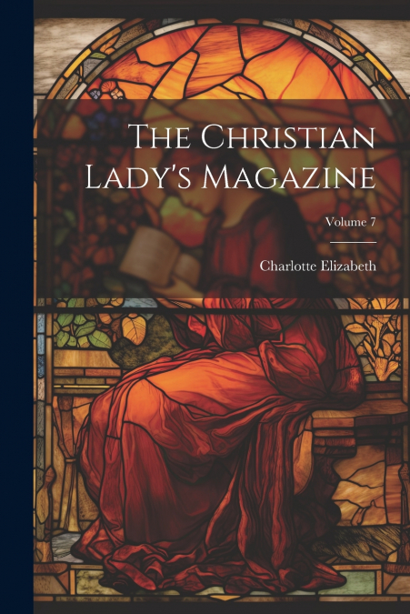 The Christian Lady’s Magazine; Volume 7
