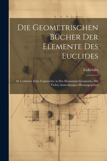 Die Geometrischen Bücher Der Elemente Des Euclides