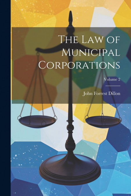 The Law of Municipal Corporations; Volume 2