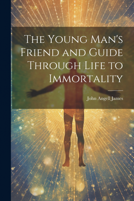 The Young Man’s Friend and Guide Through Life to Immortality