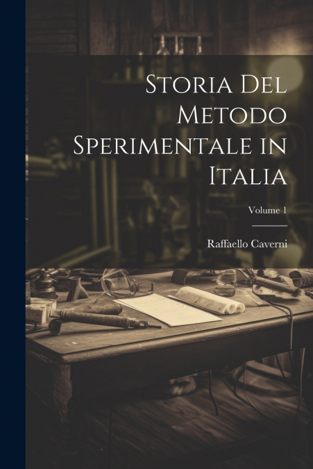 Storia Del Metodo Sperimentale in Italia; Volume 1
