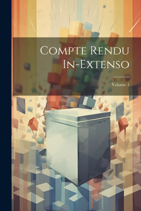 Compte Rendu In-Extenso; Volume 1
