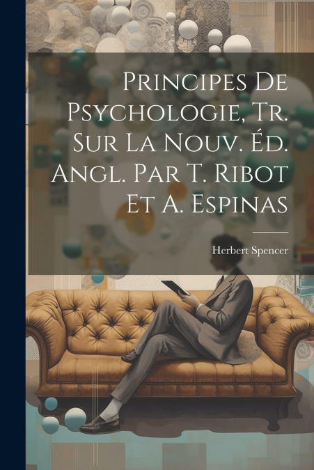 Principes De Psychologie, Tr. Sur La Nouv. Éd. Angl. Par T. Ribot Et A. Espinas