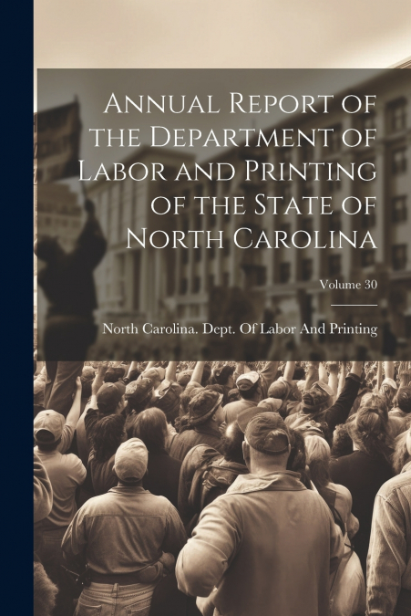 Annual Report of the Department of Labor and Printing of the State of North Carolina; Volume 30