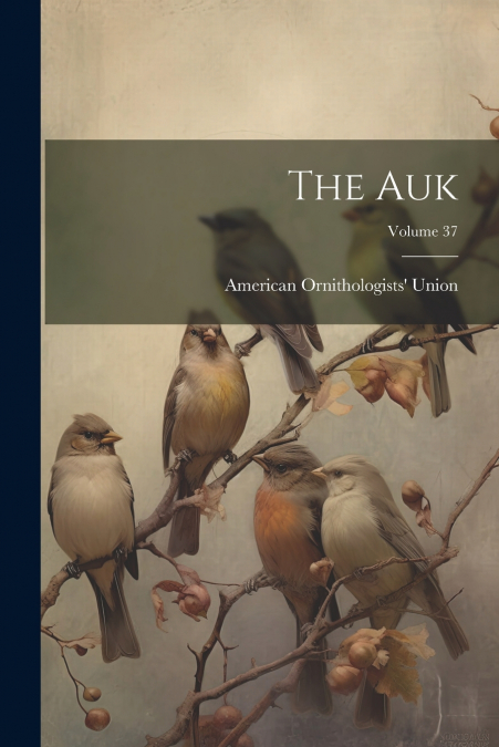 The Auk; Volume 37