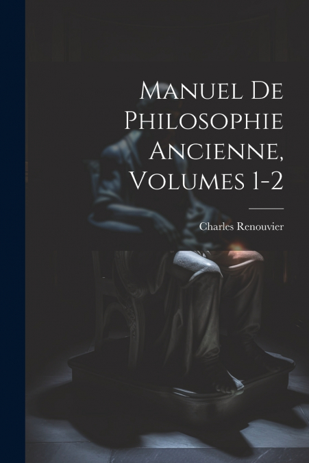 Manuel De Philosophie Ancienne, Volumes 1-2