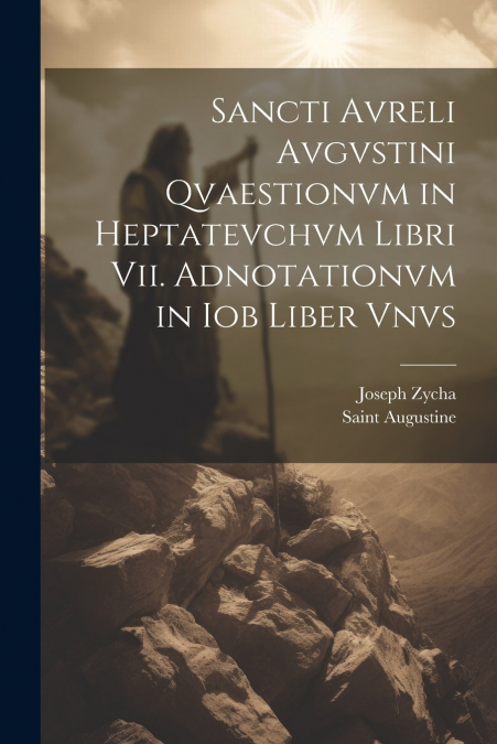 Sancti Avreli Avgvstini Qvaestionvm in Heptatevchvm Libri Vii. Adnotationvm in Iob Liber Vnvs