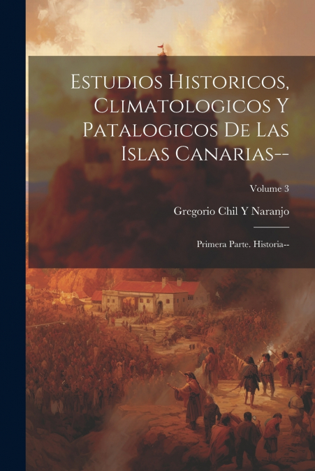 Estudios Historicos, Climatologicos Y Patalogicos De Las Islas Canarias--