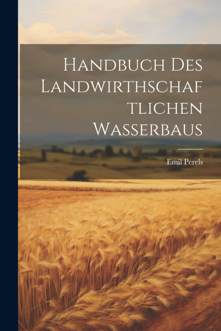 Handbuch Des Landwirthschaftlichen Wasserbaus