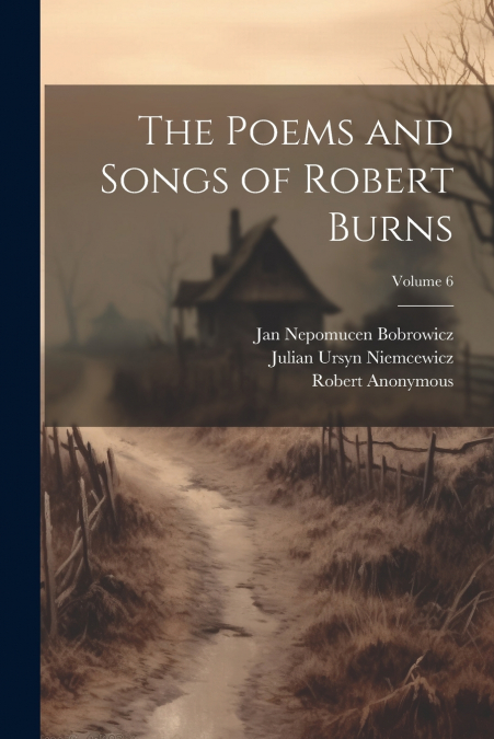 The Poems and Songs of Robert Burns; Volume 6