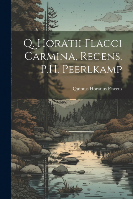 Q. Horatii Flacci Carmina, Recens. P.H. Peerlkamp