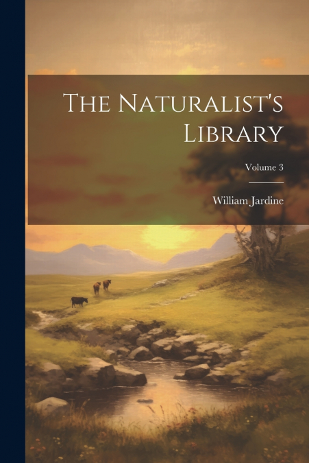 The Naturalist’s Library; Volume 3