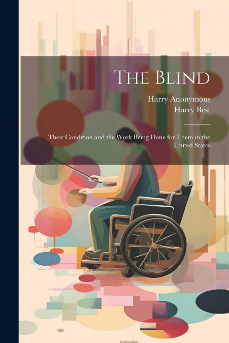 The Blind; Their Condition and the Work Being Done for Them in the United States