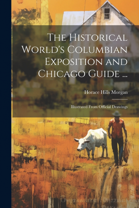 The Historical World’s Columbian Exposition and Chicago Guide ...