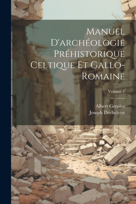 Manuel D’archéologie Préhistorique Celtique Et Gallo-Romaine; Volume 1