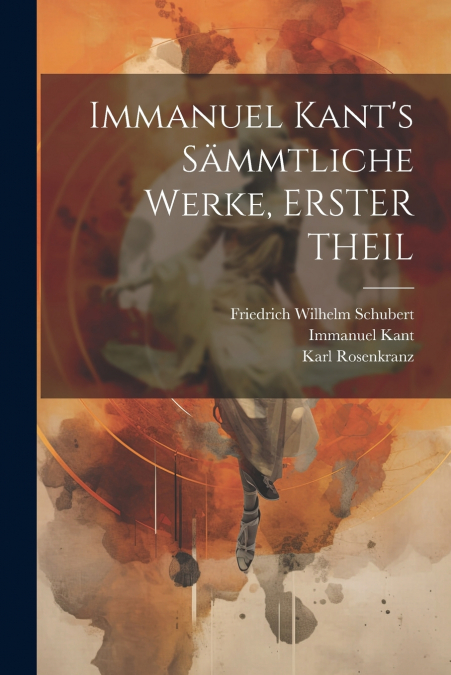 Immanuel Kant’s Sämmtliche Werke, ERSTER THEIL