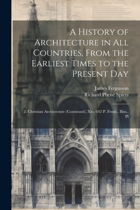 A History of Architecture in All Countries, From the Earliest Times to the Present Day