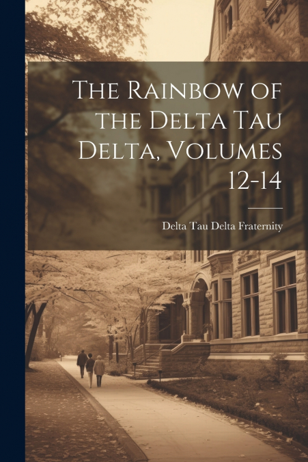 The Rainbow of the Delta Tau Delta, Volumes 12-14