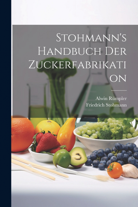 Stohmann’s Handbuch Der Zuckerfabrikation