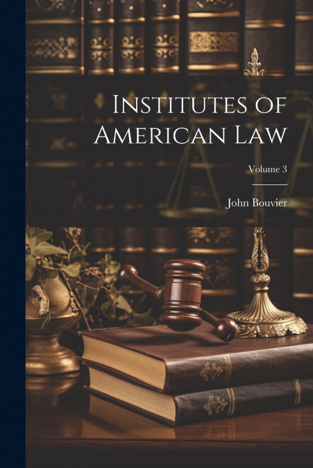 Institutes of American Law; Volume 3