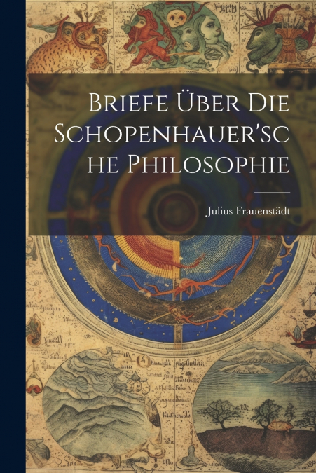 Briefe Über Die Schopenhauer’sche Philosophie