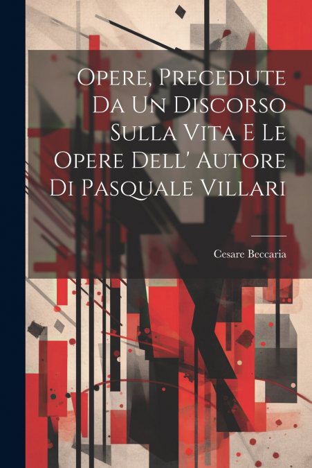 Opere, Precedute Da Un Discorso Sulla Vita E Le Opere Dell’ Autore Di Pasquale Villari