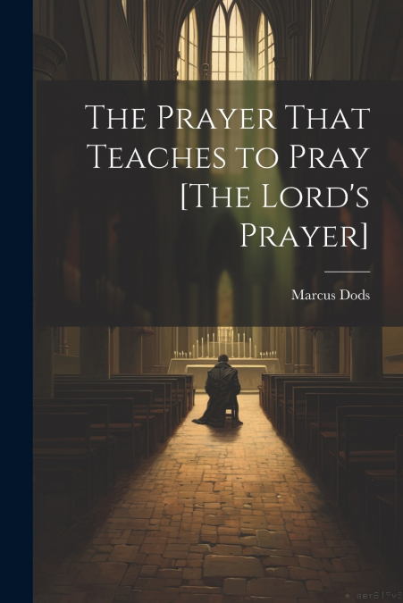 The Prayer That Teaches to Pray [The Lord’s Prayer]