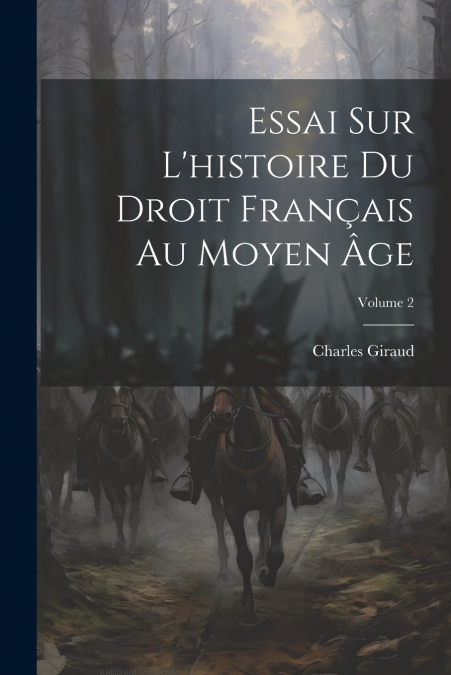 Essai Sur L’histoire Du Droit Français Au Moyen Âge; Volume 2