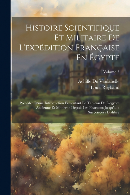 Histoire Scientifique Et Militaire De L’expédition Française En Égypte