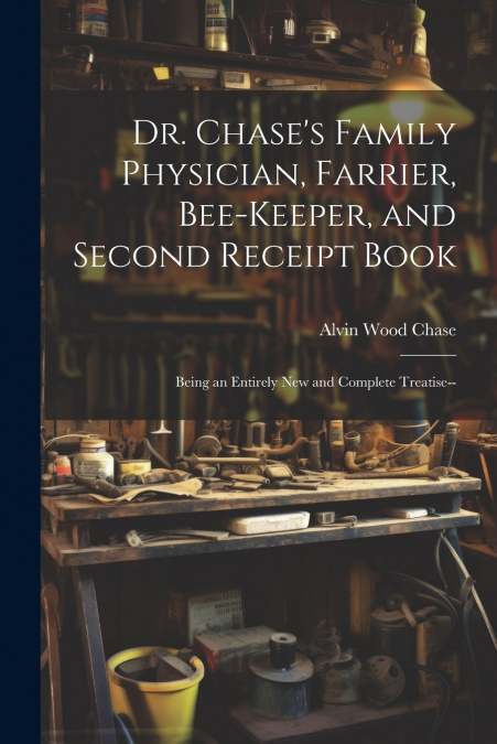 Dr. Chase’s Family Physician, Farrier, Bee-Keeper, and Second Receipt Book