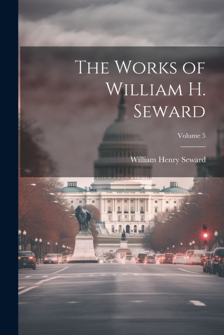 The Works of William H. Seward; Volume 5
