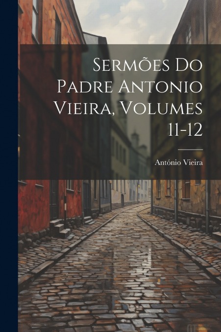 Sermões Do Padre Antonio Vieira, Volumes 11-12