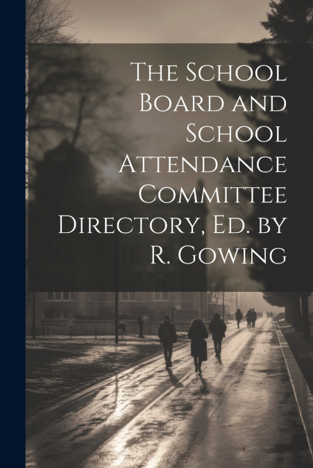 The School Board and School Attendance Committee Directory, Ed. by R. Gowing