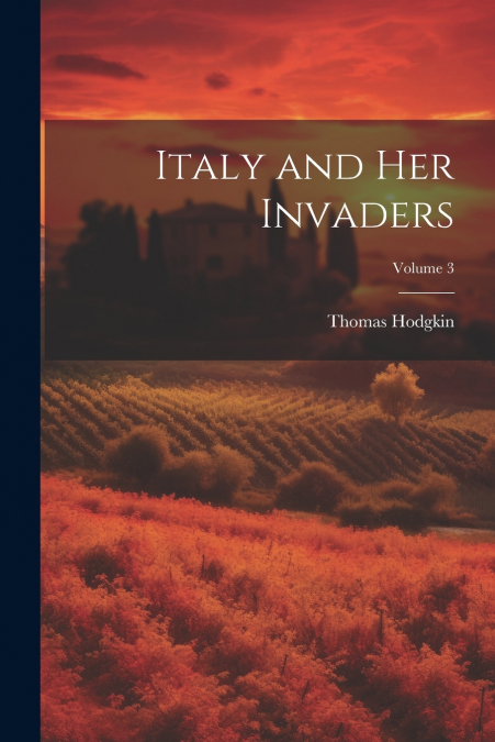 Italy and Her Invaders; Volume 3