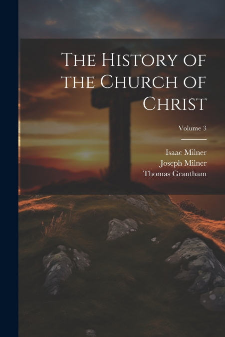 The History of the Church of Christ; Volume 3