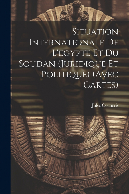 Situation Internationale De L’egypte Et Du Soudan (Juridique Et Politique) (Avec Cartes)