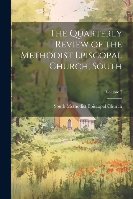 The Quarterly Review of the Methodist Episcopal Church, South; Volume 7