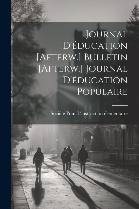 Journal D’éducation [Afterw.] Bulletin [Afterw.] Journal D’éducation Populaire
