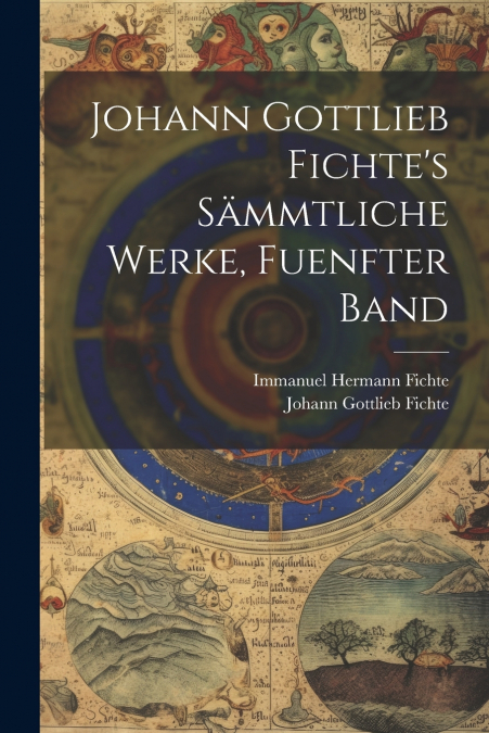 Johann Gottlieb Fichte’s Sämmtliche Werke, Fuenfter Band
